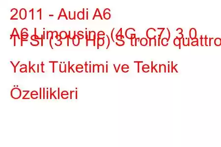 2011 - Audi A6
A6 Limousine (4G, C7) 3.0 TFSI (310 Hp) S tronic quattro Yakıt Tüketimi ve Teknik Özellikleri