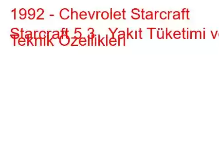 1992 - Chevrolet Starcraft
Starcraft 5.3 Yakıt Tüketimi ve Teknik Özellikleri