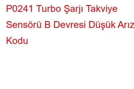 P0241 Turbo Şarjı Takviye Sensörü B Devresi Düşük Arıza Kodu