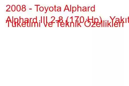 2008 - Toyota Alphard
Alphard III 2.8 (170 Hp) Yakıt Tüketimi ve Teknik Özellikleri