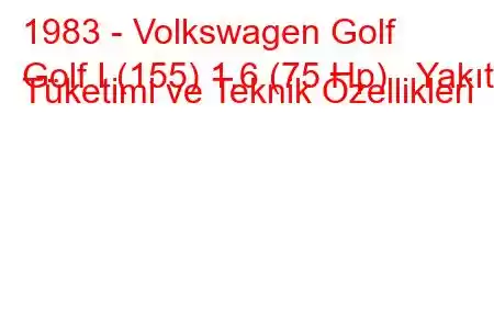 1983 - Volkswagen Golf
Golf I (155) 1.6 (75 Hp) Yakıt Tüketimi ve Teknik Özellikleri