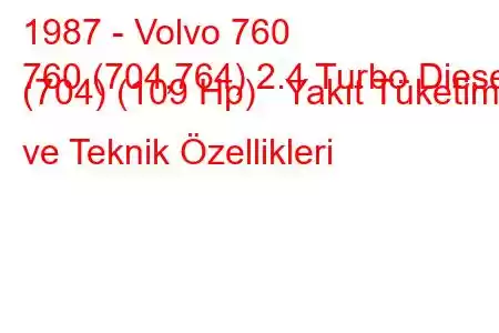 1987 - Volvo 760
760 (704,764) 2.4 Turbo Diesel (704) (109 Hp) Yakıt Tüketimi ve Teknik Özellikleri