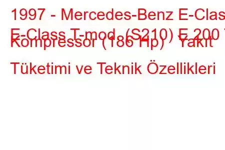 1997 - Mercedes-Benz E-Class
E-Class T-mod. (S210) E 200 T Kompressor (186 Hp) Yakıt Tüketimi ve Teknik Özellikleri