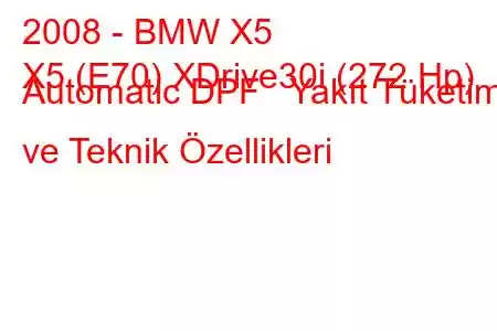 2008 - BMW X5
X5 (E70) XDrive30i (272 Hp) Automatic DPF Yakıt Tüketimi ve Teknik Özellikleri