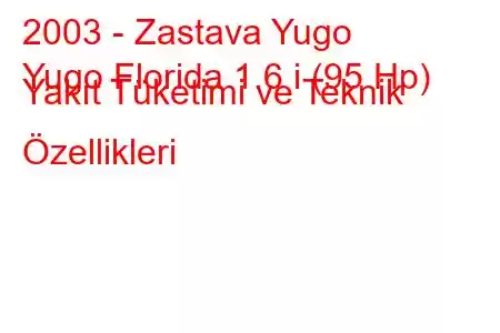 2003 - Zastava Yugo
Yugo Florida 1.6 i (95 Hp) Yakıt Tüketimi ve Teknik Özellikleri