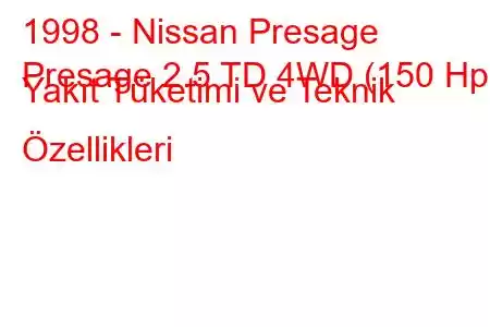 1998 - Nissan Presage
Presage 2.5 TD 4WD (150 Hp) Yakıt Tüketimi ve Teknik Özellikleri