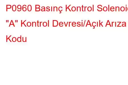 P0960 Basınç Kontrol Solenoidi 