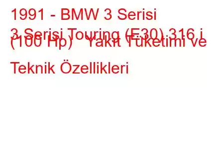 1991 - BMW 3 Serisi
3 Serisi Touring (E30) 316 i (100 Hp) Yakıt Tüketimi ve Teknik Özellikleri