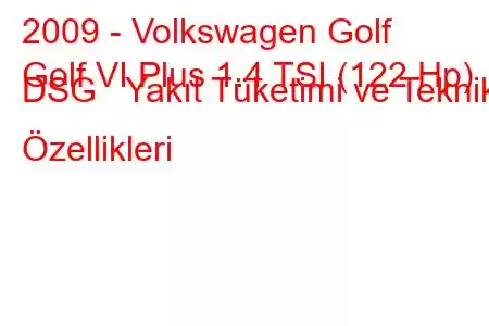 2009 - Volkswagen Golf
Golf VI Plus 1.4 TSI (122 Hp) DSG Yakıt Tüketimi ve Teknik Özellikleri