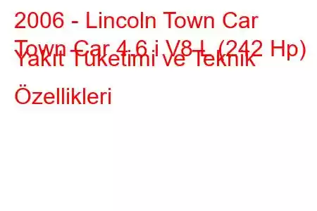 2006 - Lincoln Town Car
Town Car 4.6 i V8 L (242 Hp) Yakıt Tüketimi ve Teknik Özellikleri