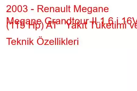 2003 - Renault Megane
Megane Grandtour II 1.6 i 16V (115 Hp) AT Yakıt Tüketimi ve Teknik Özellikleri