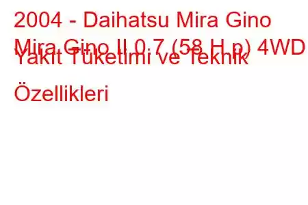 2004 - Daihatsu Mira Gino
Mira Gino II 0.7 (58 H.p) 4WD Yakıt Tüketimi ve Teknik Özellikleri