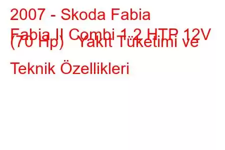 2007 - Skoda Fabia
Fabia II Combi 1.2 HTP 12V (70 Hp) Yakıt Tüketimi ve Teknik Özellikleri