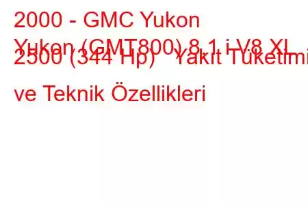 2000 - GMC Yukon
Yukon (GMT800) 8.1 i V8 XL 2500 (344 Hp) Yakıt Tüketimi ve Teknik Özellikleri