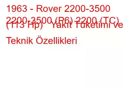 1963 - Rover 2200-3500
2200-3500 (P6) 2200 (TC) (113 Hp) Yakıt Tüketimi ve Teknik Özellikleri