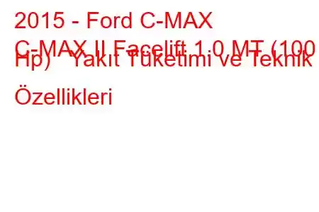 2015 - Ford C-MAX
C-MAX II Facelift 1.0 MT (100 Hp) Yakıt Tüketimi ve Teknik Özellikleri