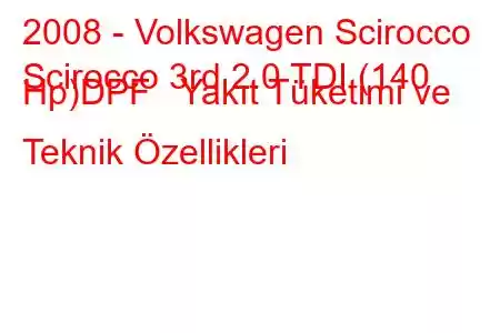 2008 - Volkswagen Scirocco
Scirocco 3rd 2.0 TDI (140 Hp)DPF Yakıt Tüketimi ve Teknik Özellikleri