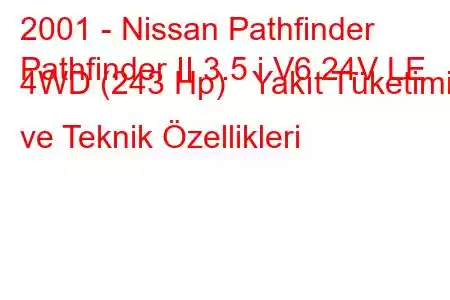 2001 - Nissan Pathfinder
Pathfinder II 3.5 i V6 24V LE 4WD (243 Hp) Yakıt Tüketimi ve Teknik Özellikleri