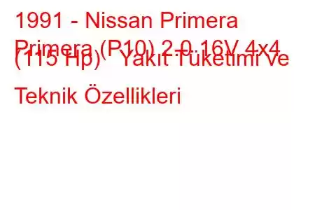 1991 - Nissan Primera
Primera (P10) 2.0 16V 4x4 (115 Hp) Yakıt Tüketimi ve Teknik Özellikleri