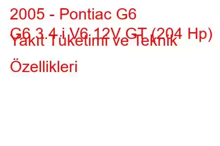 2005 - Pontiac G6
G6 3.4 i V6 12V GT (204 Hp) Yakıt Tüketimi ve Teknik Özellikleri