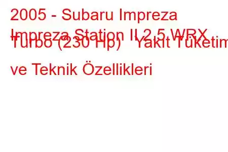 2005 - Subaru Impreza
Impreza Station II 2.5 WRX Turbo (230 Hp) Yakıt Tüketimi ve Teknik Özellikleri