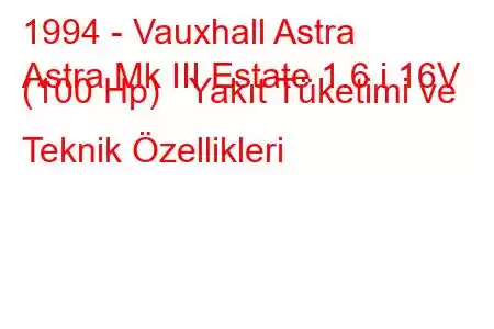 1994 - Vauxhall Astra
Astra Mk III Estate 1.6 i 16V (100 Hp) Yakıt Tüketimi ve Teknik Özellikleri