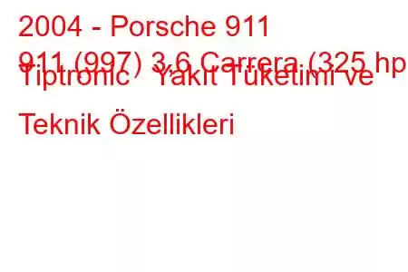 2004 - Porsche 911
911 (997) 3,6 Carrera (325 hp) Tiptronic Yakıt Tüketimi ve Teknik Özellikleri