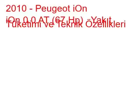 2010 - Peugeot iOn
iOn 0.0 AT (67 Hp) Yakıt Tüketimi ve Teknik Özellikleri