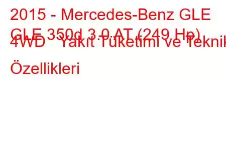 2015 - Mercedes-Benz GLE
GLE 350d 3.0 AT (249 Hp) 4WD Yakıt Tüketimi ve Teknik Özellikleri