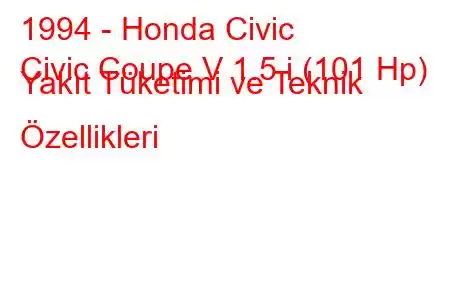 1994 - Honda Civic
Civic Coupe V 1.5 i (101 Hp) Yakıt Tüketimi ve Teknik Özellikleri