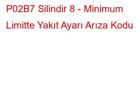 P02B7 Silindir 8 - Minimum Limitte Yakıt Ayarı Arıza Kodu