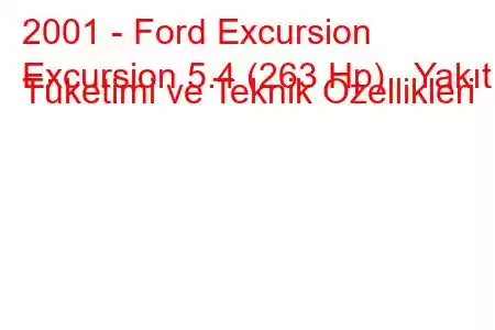 2001 - Ford Excursion
Excursion 5.4 (263 Hp) Yakıt Tüketimi ve Teknik Özellikleri