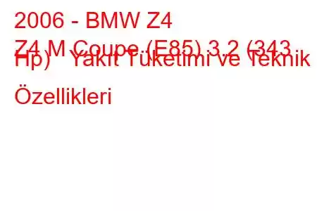 2006 - BMW Z4
Z4 M Coupe (E85) 3.2 (343 Hp) Yakıt Tüketimi ve Teknik Özellikleri