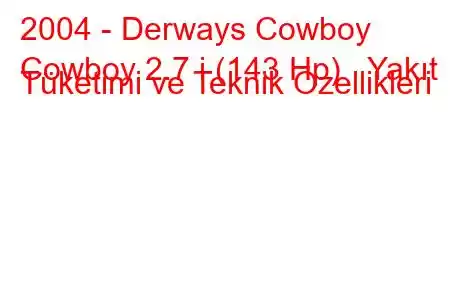 2004 - Derways Cowboy
Cowboy 2.7 i (143 Hp) Yakıt Tüketimi ve Teknik Özellikleri