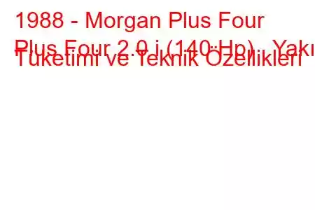 1988 - Morgan Plus Four
Plus Four 2.0 i (140 Hp) Yakıt Tüketimi ve Teknik Özellikleri