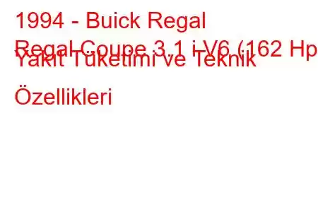 1994 - Buick Regal
Regal Coupe 3.1 i V6 (162 Hp) Yakıt Tüketimi ve Teknik Özellikleri