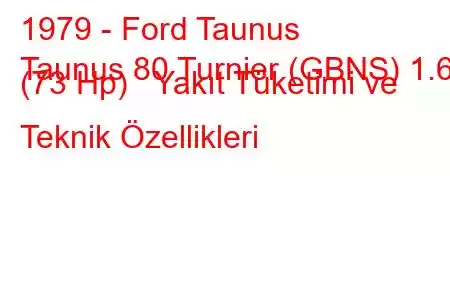 1979 - Ford Taunus
Taunus 80 Turnier (GBNS) 1.6 (73 Hp) Yakıt Tüketimi ve Teknik Özellikleri