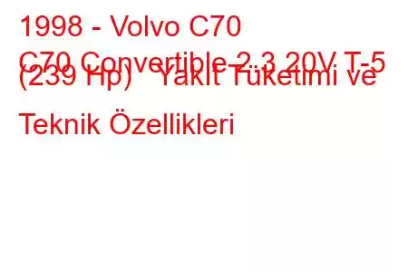 1998 - Volvo C70
C70 Convertible 2.3 20V T-5 (239 Hp) Yakıt Tüketimi ve Teknik Özellikleri