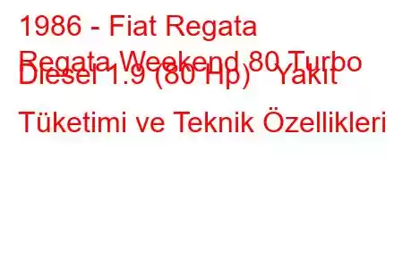 1986 - Fiat Regata
Regata Weekend 80 Turbo Diesel 1.9 (80 Hp) Yakıt Tüketimi ve Teknik Özellikleri