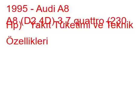 1995 - Audi A8
A8 (D2,4D) 3.7 quattro (230 Hp) Yakıt Tüketimi ve Teknik Özellikleri