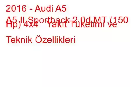 2016 - Audi A5
A5 II Sportback 2.0d MT (150 Hp) 4x4 Yakıt Tüketimi ve Teknik Özellikleri