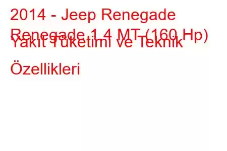 2014 - Jeep Renegade
Renegade 1.4 MT (160 Hp) Yakıt Tüketimi ve Teknik Özellikleri