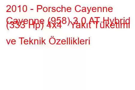 2010 - Porsche Cayenne
Cayenne (958) 3.0 AT Hybrid (333 Hp) 4x4 Yakıt Tüketimi ve Teknik Özellikleri