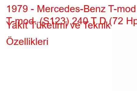 1979 - Mercedes-Benz T-mod.
T-mod. (S123) 240 T D (72 Hp) Yakıt Tüketimi ve Teknik Özellikleri