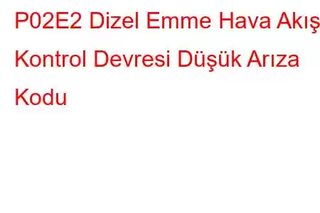 P02E2 Dizel Emme Hava Akışı Kontrol Devresi Düşük Arıza Kodu