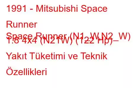 1991 - Mitsubishi Space Runner
Space Runner (N1_W,N2_W) 1.8 4x4 (N21W) (122 Hp) Yakıt Tüketimi ve Teknik Özellikleri