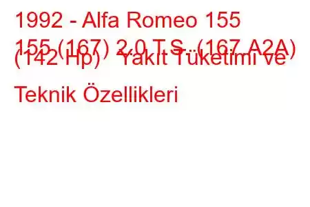 1992 - Alfa Romeo 155
155 (167) 2.0 T.S. (167.A2A) (142 Hp) Yakıt Tüketimi ve Teknik Özellikleri