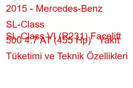 2015 - Mercedes-Benz SL-Class
SL-Class VI (R231) Facelift 500 4.7 AT (455 Hp) Yakıt Tüketimi ve Teknik Özellikleri