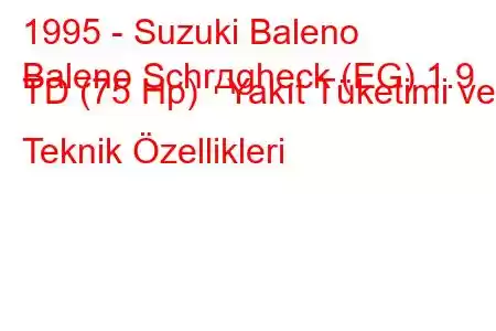 1995 - Suzuki Baleno
Baleno Schrдgheck (EG) 1.9 TD (75 Hp) Yakıt Tüketimi ve Teknik Özellikleri