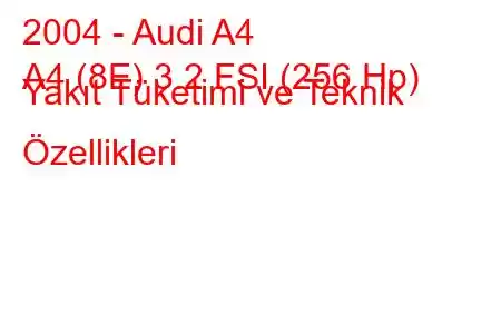 2004 - Audi A4
A4 (8E) 3.2 FSI (256 Hp) Yakıt Tüketimi ve Teknik Özellikleri